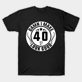 Damn I Make 40 Look Good Funny Birthday T-Shirt